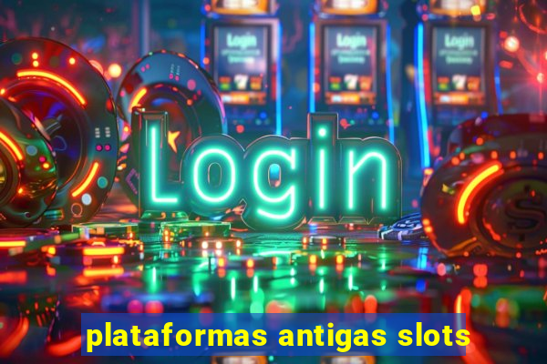 plataformas antigas slots