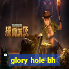 glory hole bh