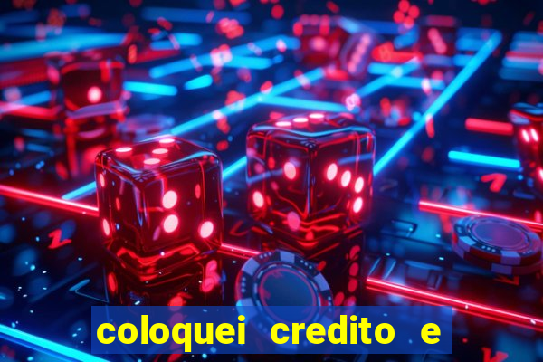 coloquei credito e nao caiu vivo