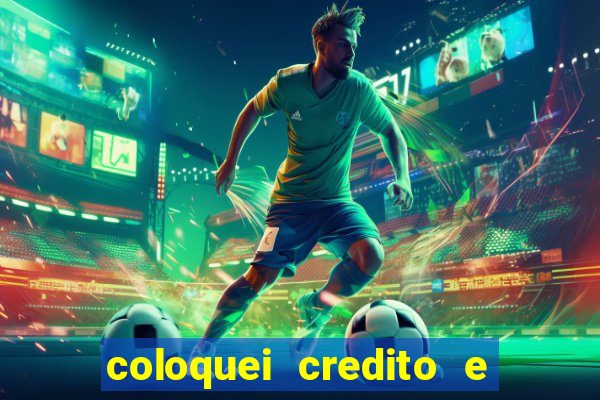 coloquei credito e nao caiu vivo