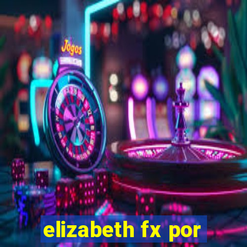 elizabeth fx por