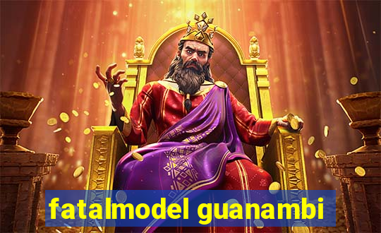 fatalmodel guanambi