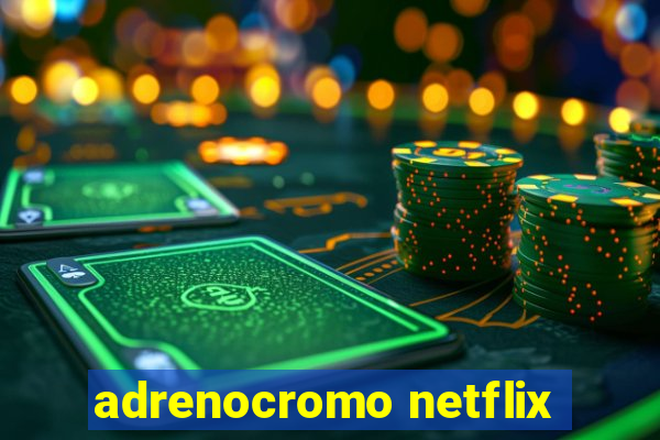 adrenocromo netflix