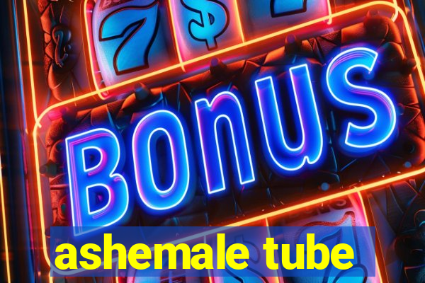 ashemale tube