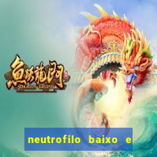 neutrofilo baixo e linfocito alto