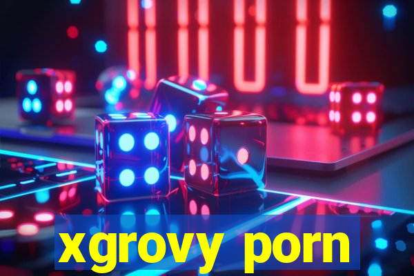 xgrovy porn