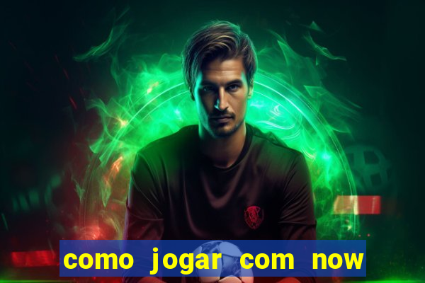 como jogar com now no big win