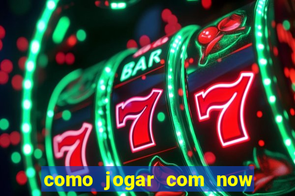 como jogar com now no big win