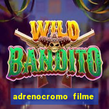 adrenocromo filme completo dublado