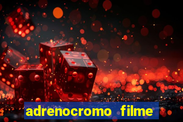 adrenocromo filme completo dublado