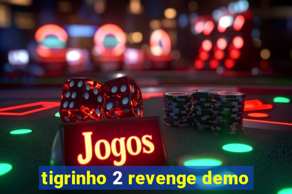 tigrinho 2 revenge demo