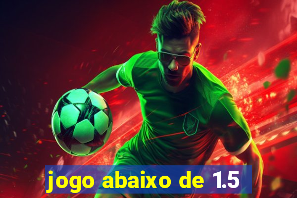 jogo abaixo de 1.5