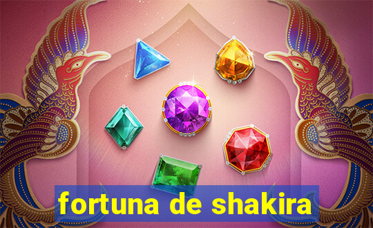 fortuna de shakira