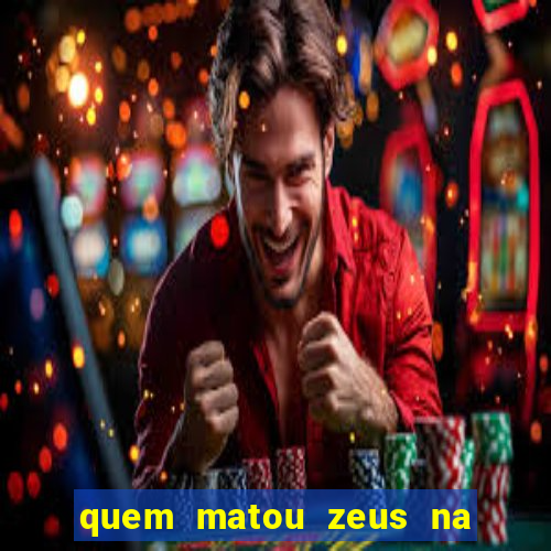 quem matou zeus na mitologia grega