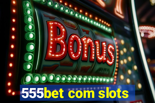 555bet com slots