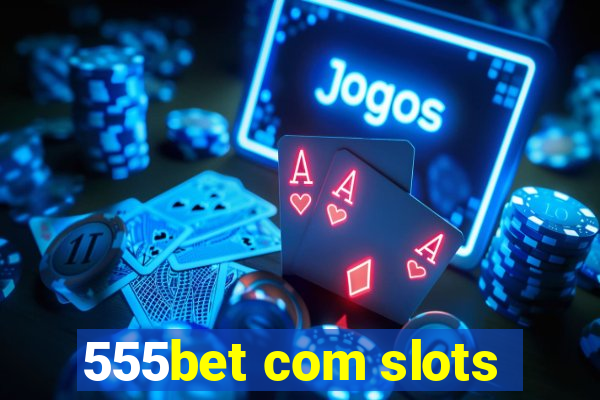 555bet com slots