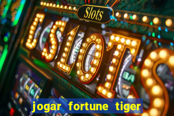 jogar fortune tiger sem depositar