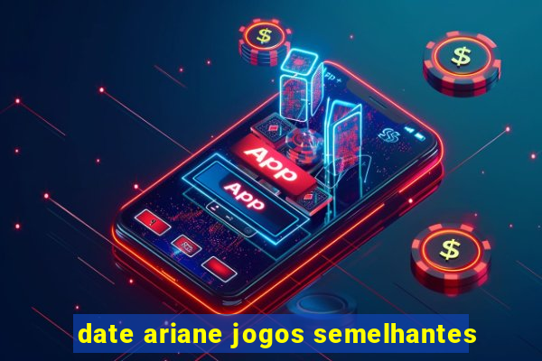 date ariane jogos semelhantes