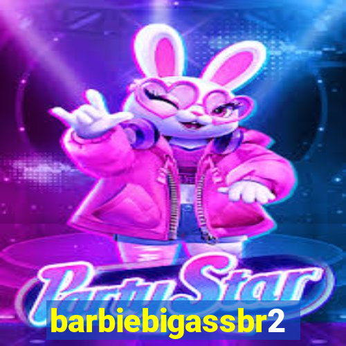 barbiebigassbr2