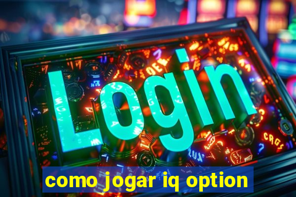 como jogar iq option