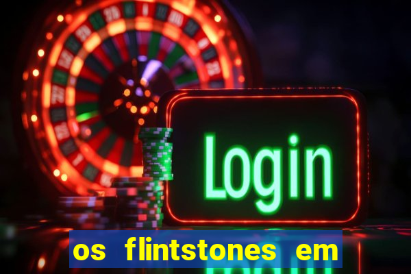 os flintstones em viva rock vegas filme completo dublado