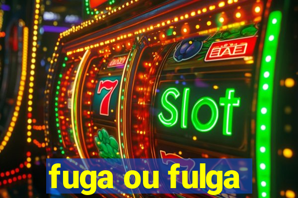 fuga ou fulga