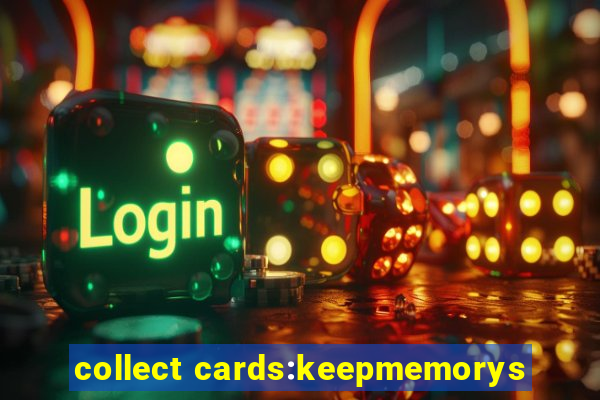 collect cards:keepmemorys