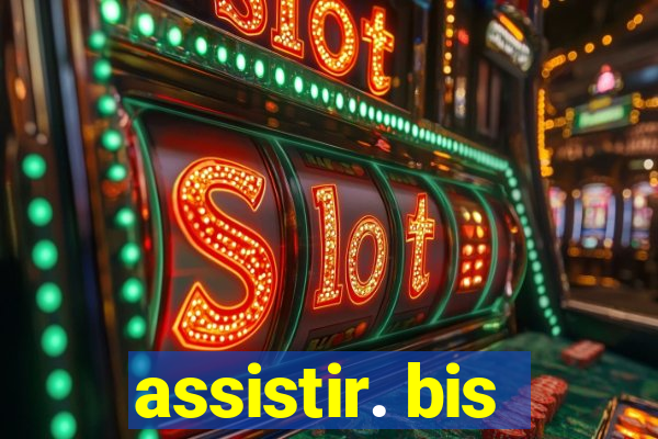 assistir. bis