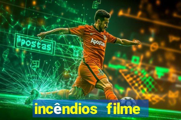 incêndios filme completo youtube incêndios filme completo dublado