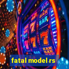 fatal model rs