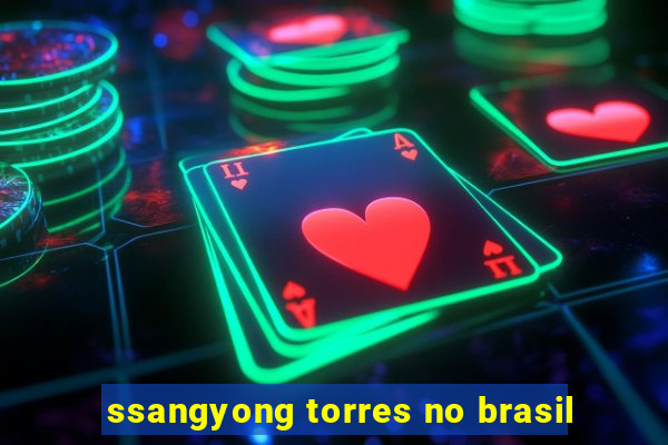 ssangyong torres no brasil