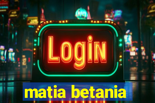 matia betania