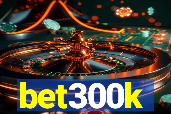 bet300k