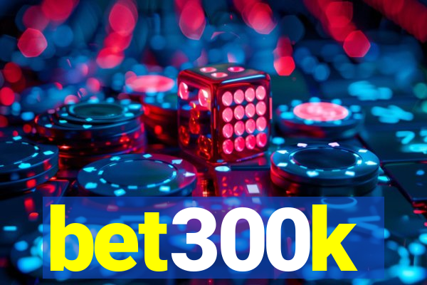 bet300k