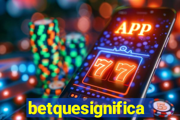 betquesignifica