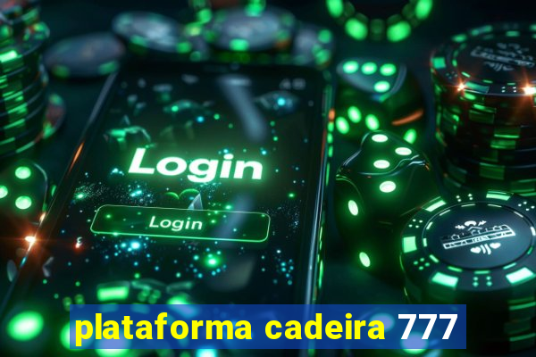 plataforma cadeira 777