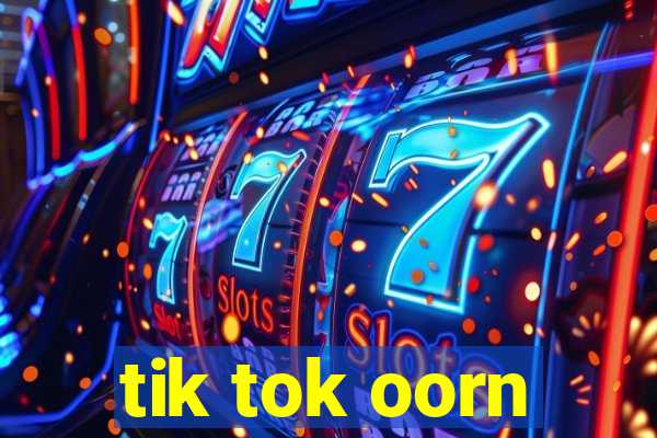 tik tok oorn