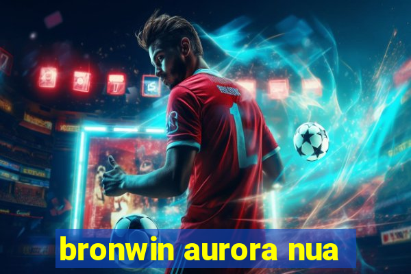 bronwin aurora nua