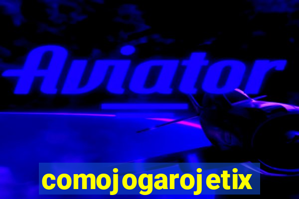 comojogarojetix