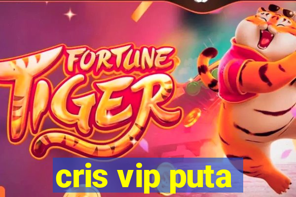 cris vip puta