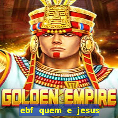 ebf quem e jesus ebf jesus meu super heroi