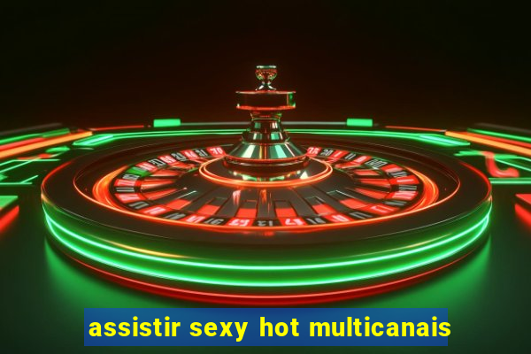 assistir sexy hot multicanais