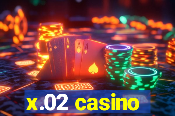 x.02 casino