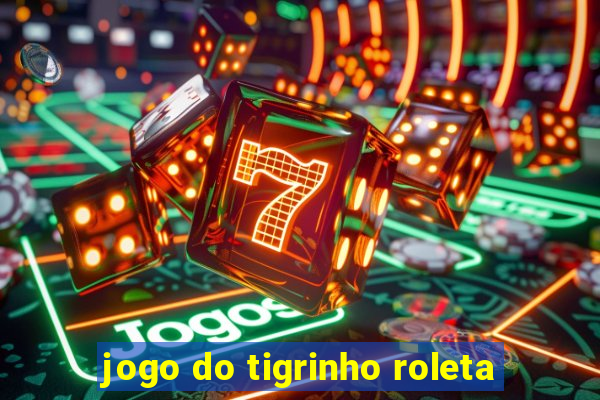 jogo do tigrinho roleta