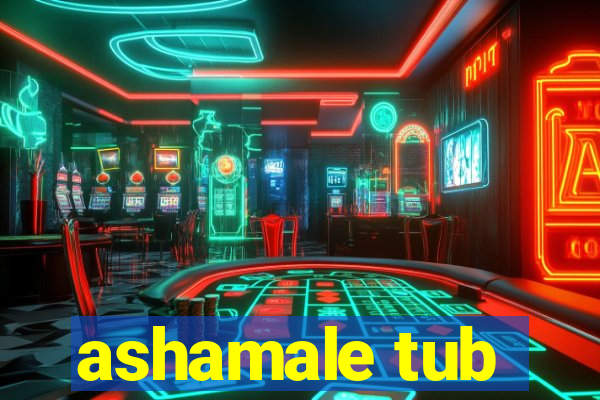 ashamale tub