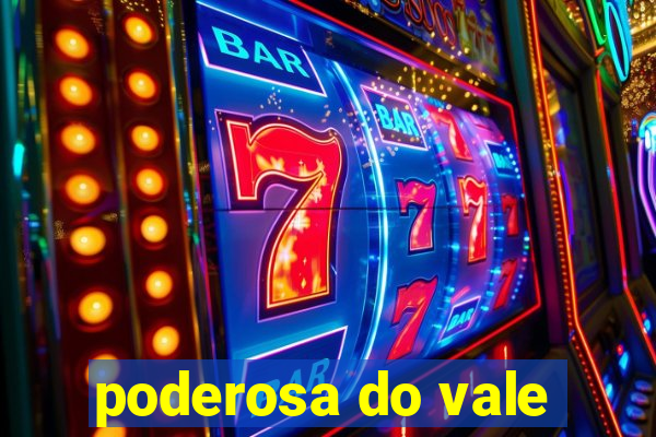 poderosa do vale