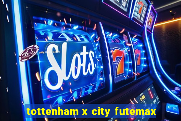 tottenham x city futemax