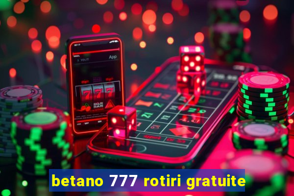 betano 777 rotiri gratuite