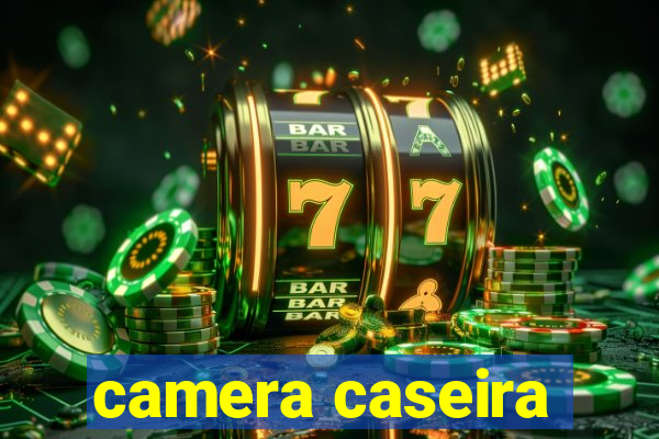 camera caseira