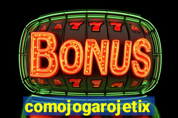 comojogarojetix